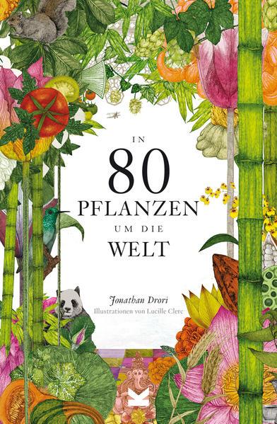 Jonathan Drori / Lucile Clerc (Ill.) »In 80 Pflanzen um die Welt«