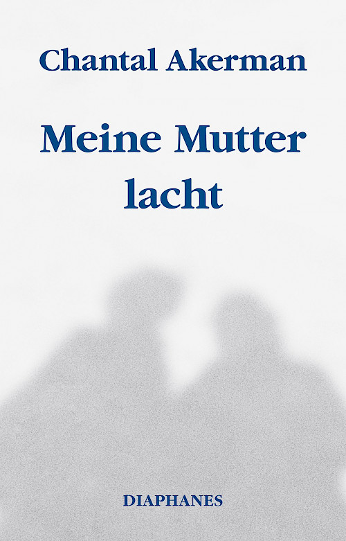 Chantal Akerman »Meine Mutter lacht«